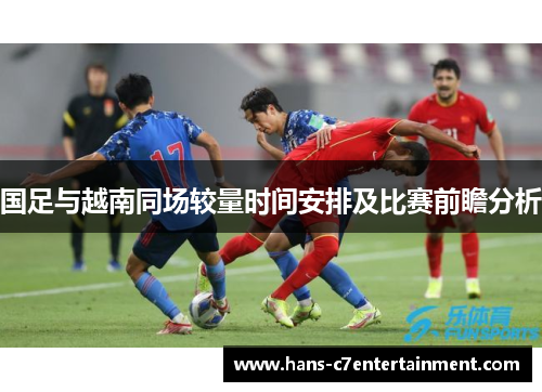国足与越南同场较量时间安排及比赛前瞻分析
