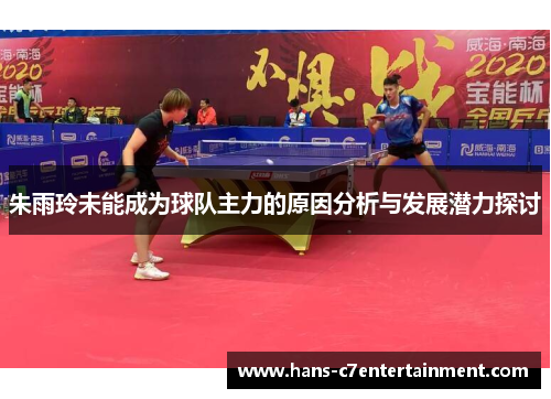 朱雨玲未能成为球队主力的原因分析与发展潜力探讨