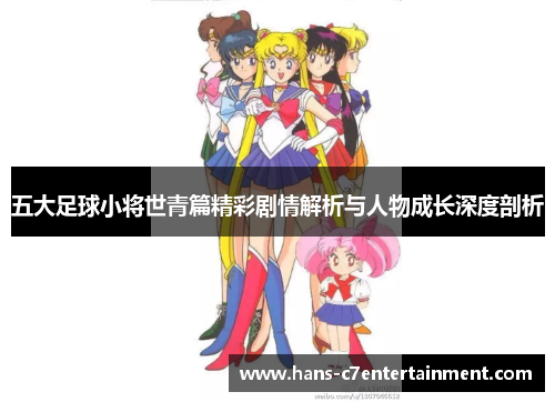 五大足球小将世青篇精彩剧情解析与人物成长深度剖析