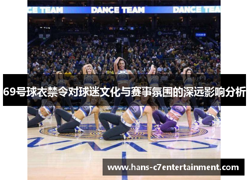 69号球衣禁令对球迷文化与赛事氛围的深远影响分析
