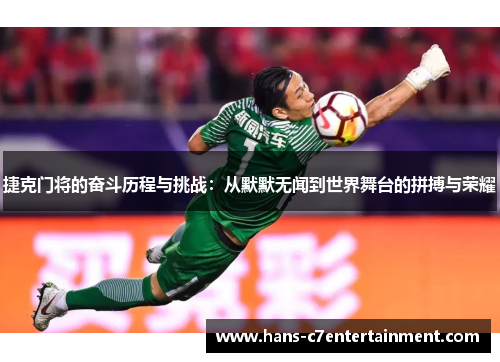捷克门将的奋斗历程与挑战：从默默无闻到世界舞台的拼搏与荣耀