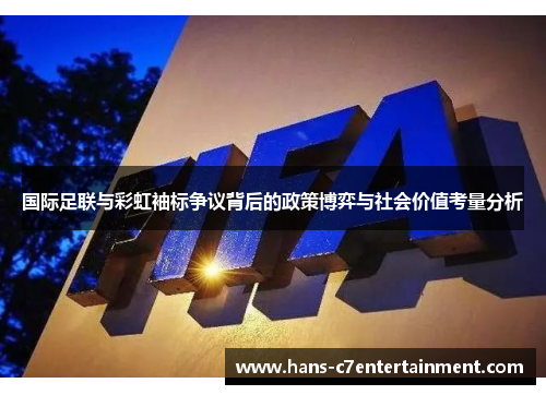 国际足联与彩虹袖标争议背后的政策博弈与社会价值考量分析