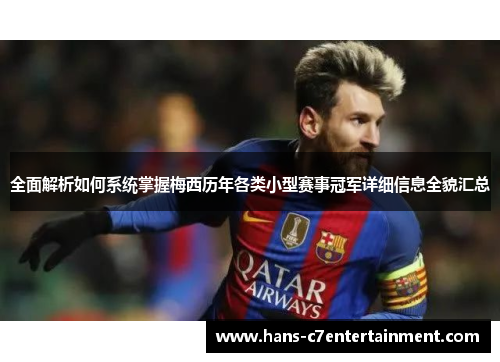 全面解析如何系统掌握梅西历年各类小型赛事冠军详细信息全貌汇总