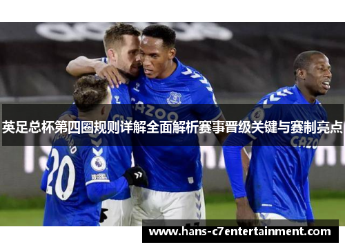 英足总杯第四圈规则详解全面解析赛事晋级关键与赛制亮点 英足总杯第四圈规则详解全面解析赛事晋级关键与赛制亮点