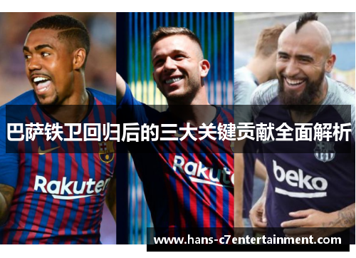 巴萨铁卫回归后的三大关键贡献全面解析