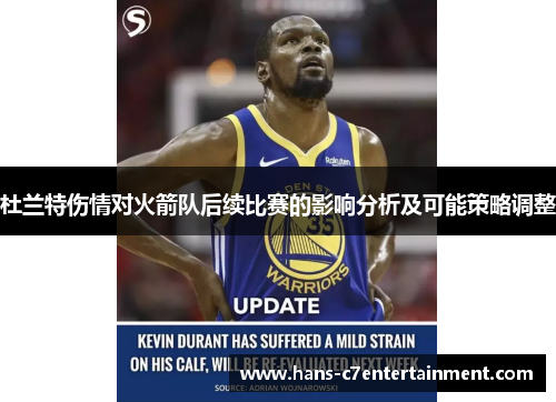 杜兰特伤情对火箭队后续比赛的影响分析及可能策略调整