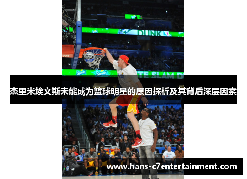 杰里米埃文斯未能成为篮球明星的原因探析及其背后深层因素
