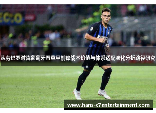 从劳塔罗对阵葡萄牙看意甲前锋战术价值与体系适配演化分析路径研究