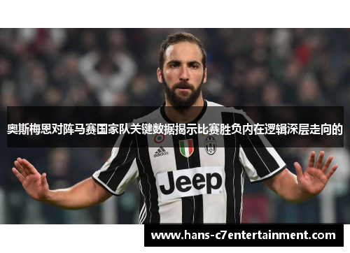 奥斯梅恩对阵马赛国家队关键数据揭示比赛胜负内在逻辑深层走向的