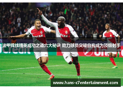 法甲锋线精英成功之道六大秘诀 助力球员突破自我成为顶级射手