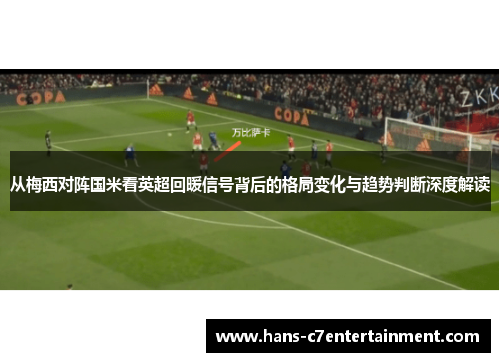 从梅西对阵国米看英超回暖信号背后的格局变化与趋势判断深度解读