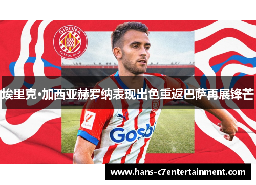 埃里克·加西亚赫罗纳表现出色重返巴萨再展锋芒