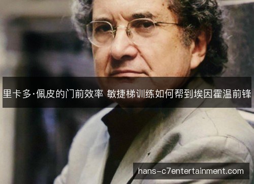 里卡多·佩皮的门前效率 敏捷梯训练如何帮到埃因霍温前锋
